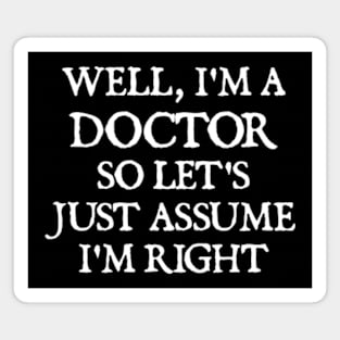 Well, I'm a Doctor So Let's Just Assume I'm Right Magnet